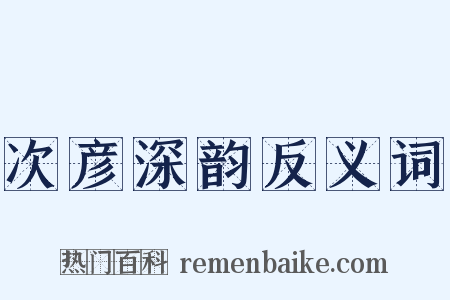 次彦深韵反义词是什么意思的图片